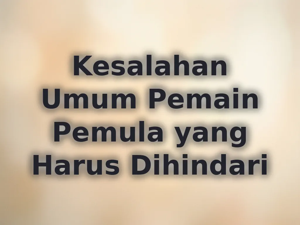 Kesalahan Umum Pemain Pemula yang Harus Dihindari