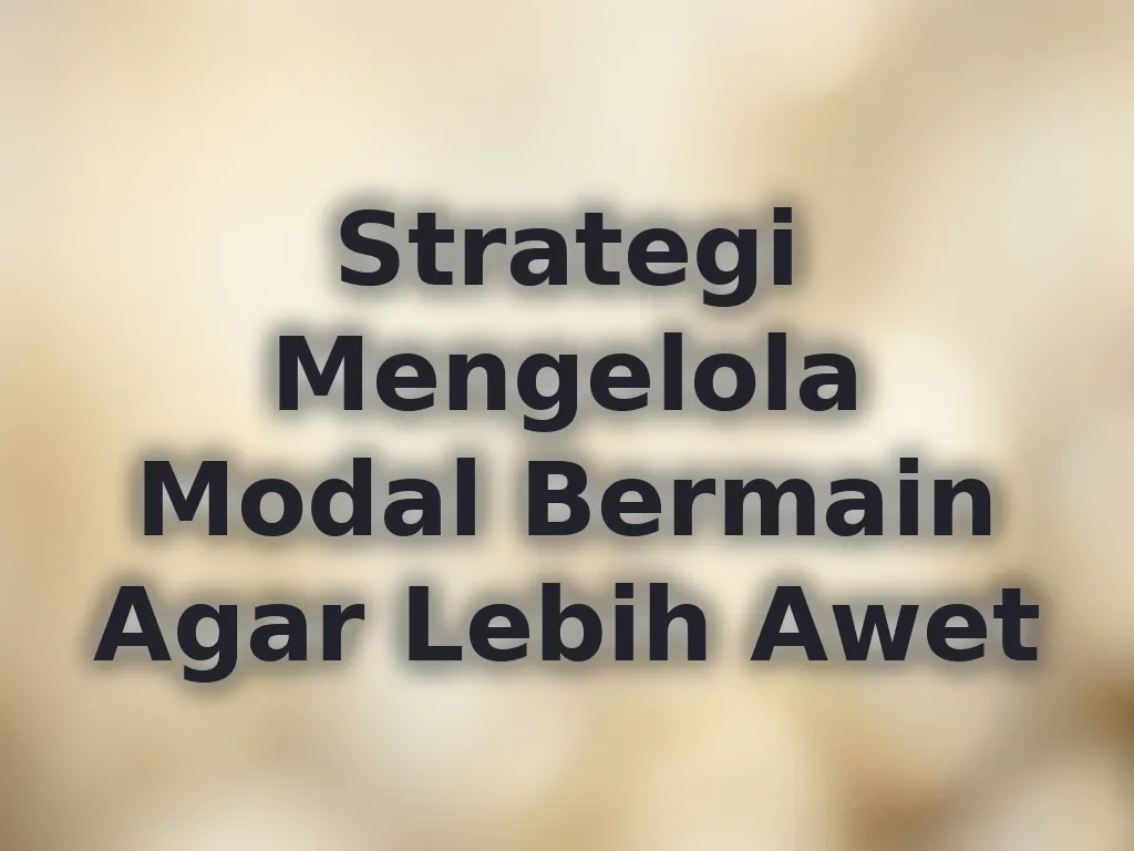 Strategi Mengelola Modal Bermain Agar Lebih Awet