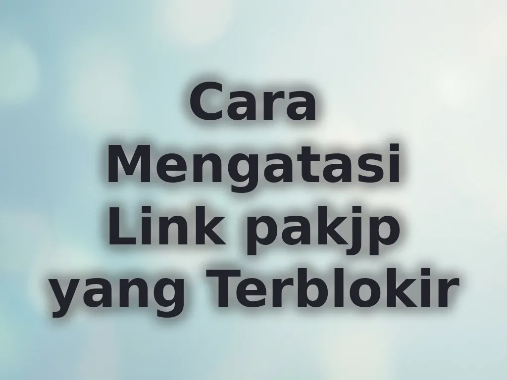 Cara Mengatasi Link pakjp yang Terblokir