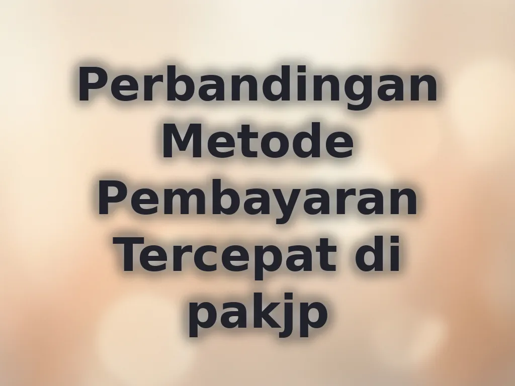 Perbandingan Metode Pembayaran Tercepat di pakjp